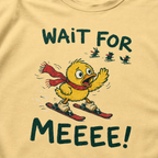 Close-up of a butter yellow t-shirt showing a worried duck skier calling after three distant animals, with bold “Wait for Meeee!” text.