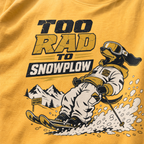 T-shirt with a graphic of a dog snowplowing and text 'Too Rad to Snowplow' on a yellow background.